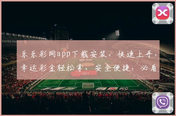 乐乐彩网app下载安装，快速上手，幸运彩金轻松拿，安全便捷，必看攻略三步到位