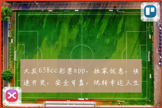 大发658cc彩票app，独家优惠，快速开奖，安全可靠，玩转幸运人生，不容错过