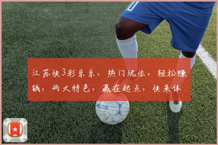 江苏快3彩乐乐，热门玩法，轻松赚钱，两大特色，赢在起点，快来体验